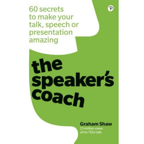 The Speaker's Coach 60 Secrets to Make Your Talk, Speech or Presentation Amazing
