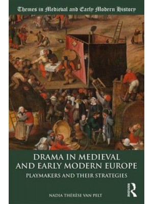 Drama in Medieval and Early Modern Europe Playmakers and Their Strategies - Themes in Medieval and Early Modern History