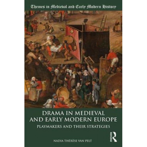 Drama in Medieval and Early Modern Europe Playmakers and Their Strategies - Themes in Medieval and Early Modern History