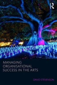Managing Organisational Success in the Arts - Routledge Research in Creative and Cultural Industries Management