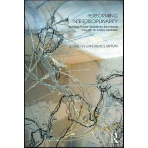 Performing Interdisciplinarity Working Across Disciplinary Boundaries Through an Active Aesthetic