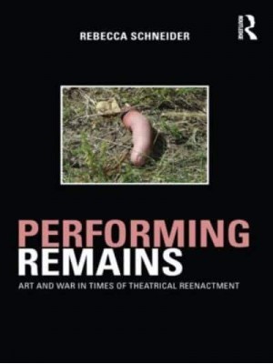 Performing Remains Art and War in Times of Theatrical Reenactment