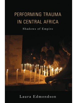 Performing Trauma in Central Africa Shadows of Empire - African Expressive Cultures