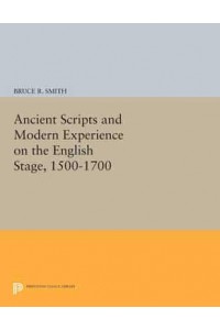 Ancient Scripts and Modern Experience on the English Stage, 1500-1700 - Princeton Legacy Library