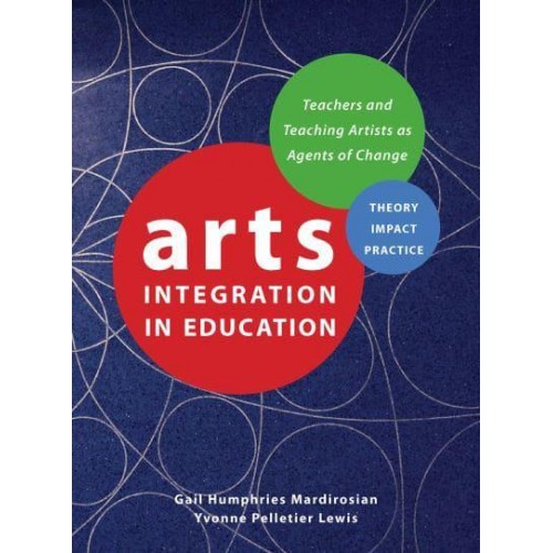 Arts Integration in Education Teachers and Teaching Artists as Agents of Change - Theatre in Education
