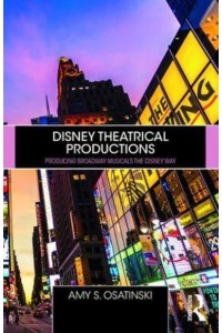 Disney Theatrical Productions Producing Broadway Musicals the Disney Way