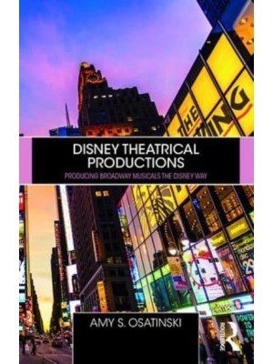 Disney Theatrical Productions Producing Broadway Musicals the Disney Way