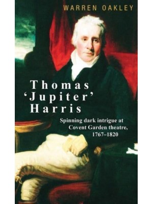 Thomas 'Jupiter' Harris Spinning Dark Intrigue at Covent Garden Theatre, 1767-1820