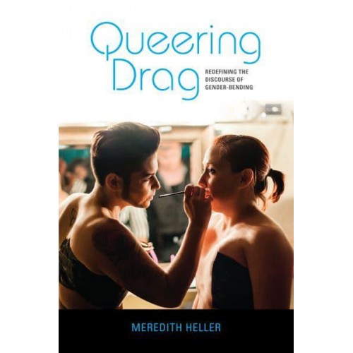 Queering Drag Redefining the Discourse of Gender-Bending