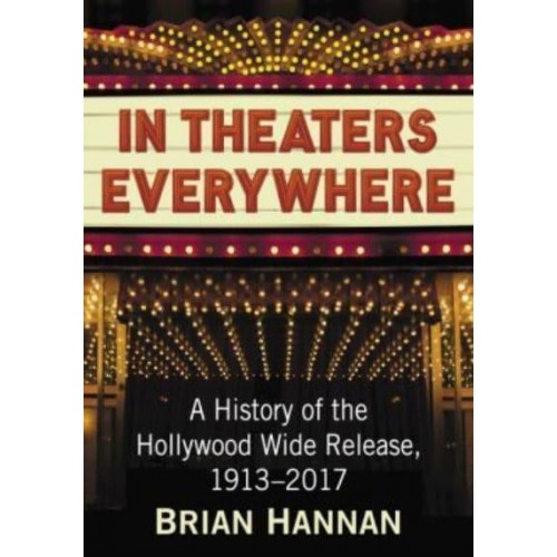 In Theaters Everywhere A History of the Hollywood Wide Release, 1913-2017