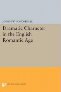 Dramatic Character in the English Romantic Age - Princeton Legacy Library