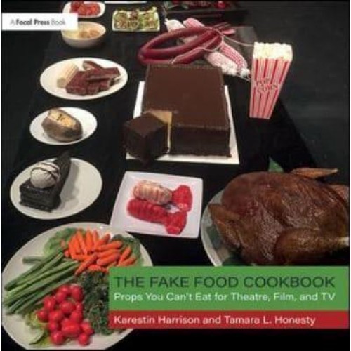 The Fake Food Cookbook Props You Can't Eat for Theatre, Film, and TV