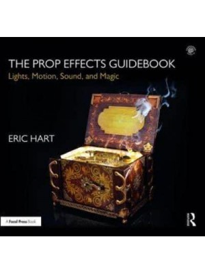 The Prop Effects Guidebook Lights, Motion, Sound, and Magic