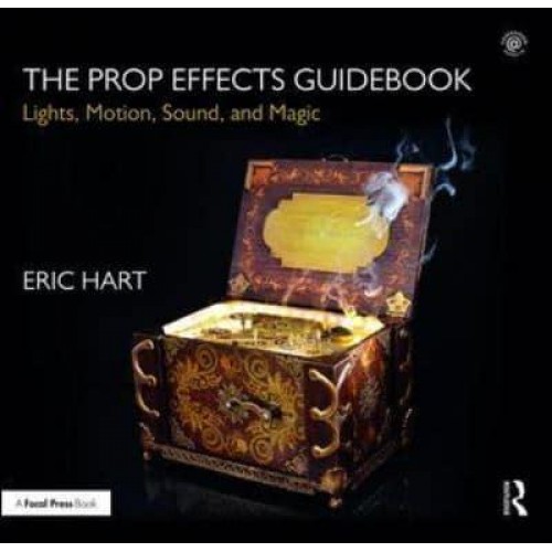 The Prop Effects Guidebook Lights, Motion, Sound, and Magic
