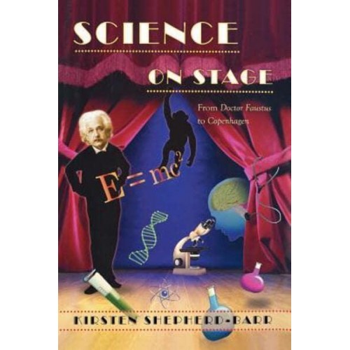 Science on Stage From Doctor Faustus to Copenhagen
