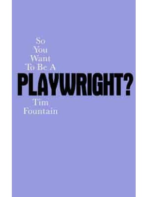 So You Want to Be a Playwright? How to Write a Play and Get It Produced - So You Want To Be...? Career Guides