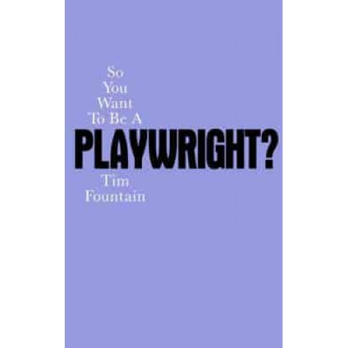 So You Want to Be a Playwright? How to Write a Play and Get It Produced - So You Want To Be...? Career Guides
