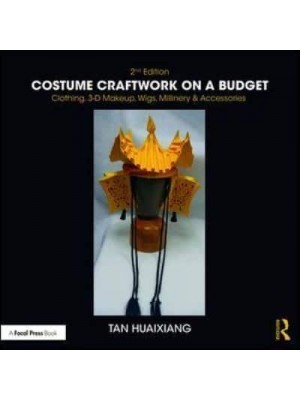 Costume Craftwork on a Budget Clothing, 3-D Makeup, Wigs, Millinery & Accessories