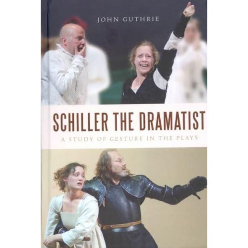 Schiller the Dramatist A Study of Gesture in the Plays - Studies in German Literature, Linguistics, and Culture