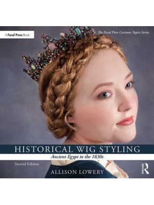 Historical Wig Styling. Ancient Egypt to the 1830S - The Focal Press Costume Topics Series