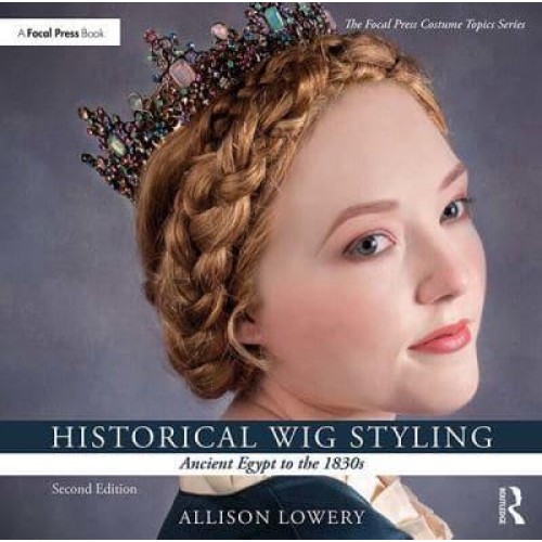 Historical Wig Styling. Ancient Egypt to the 1830S - The Focal Press Costume Topics Series