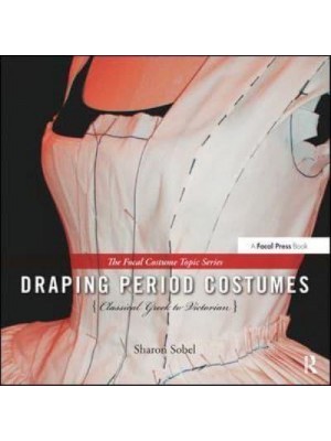 Draping Period Costumes Classical Greek to Victorian - The Focal Press Costume Topics Series