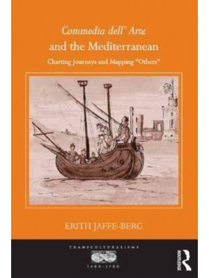 Commedia Dell' Arte and the Mediterranean Charting Journeys and Mapping 'Others' - Transculturalisms, 1400-1700