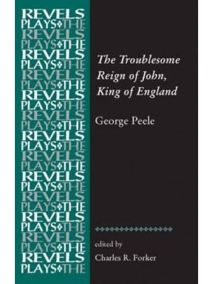 The Troublesome Reign of John, King of England By George Peele - The Revels Plays