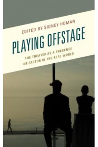 Playing Offstage The Theater as a Presence or Factor in the Real World - Transforming Literary Studies