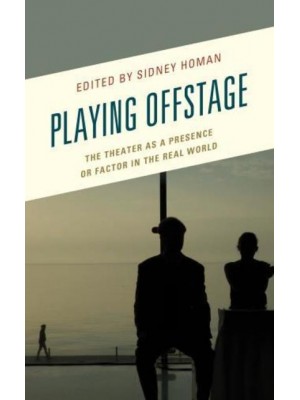 Playing Offstage The Theater as a Presence or Factor in the Real World - Transforming Literary Studies