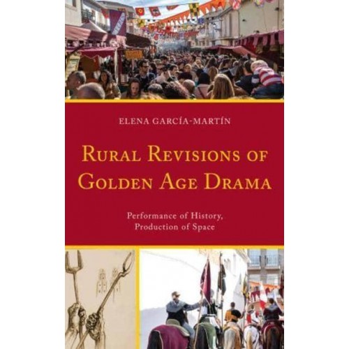 Rural Revisions of Golden Age Drama Performance of History, Production of Space