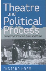 Theatre and Political Process Staging Identities in Tokelau and New Zealand