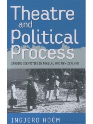 Theatre and Political Process Staging Identities in Tokelau and New Zealand