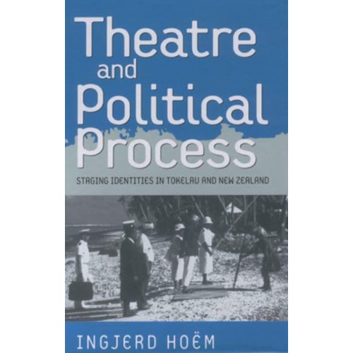Theatre and Political Process Staging Identities in Tokelau and New Zealand