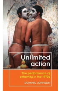 Unlimited Action The Performance of Extremity in the 1970S - Theatre