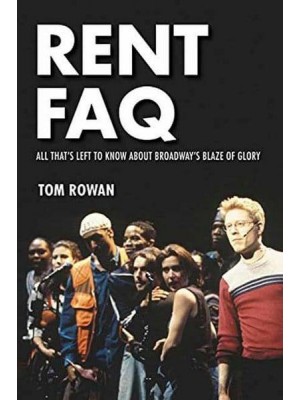 Rent FAQ All That's Left to Know About Broadway's Blaze of Glory - The FAQ Series