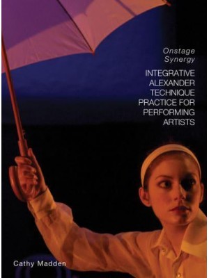 Integrative Alexander Technique Practice for Performing Artists Onstage Synergy