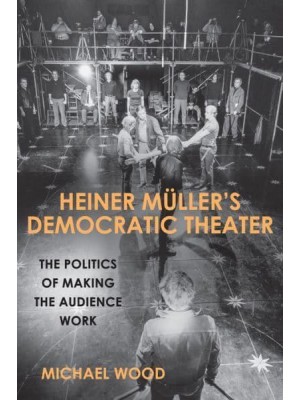 Heiner Müller's Democratic Theater The Politics of Making the Audience Work - Studies in German Literature, Linguistics, and Culture