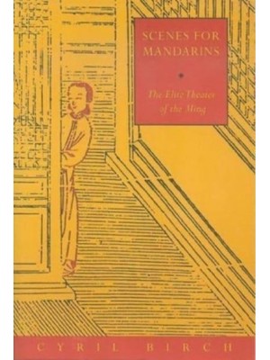 Scenes for Mandarins The Elite Theater of the Ming - Translations from the Asian Classics