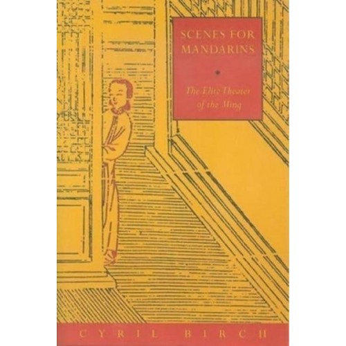 Scenes for Mandarins The Elite Theater of the Ming - Translations from the Asian Classics
