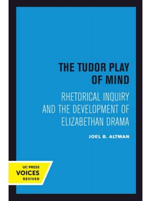 The Tudor Play of Mind Rhetorical Inquiry and the Development of Elizabethan Drama