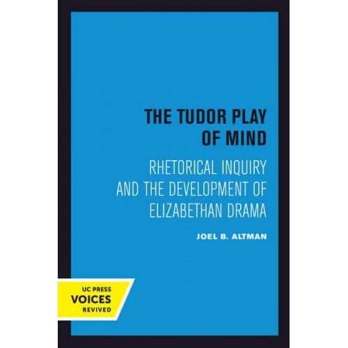 The Tudor Play of Mind Rhetorical Inquiry and the Development of Elizabethan Drama