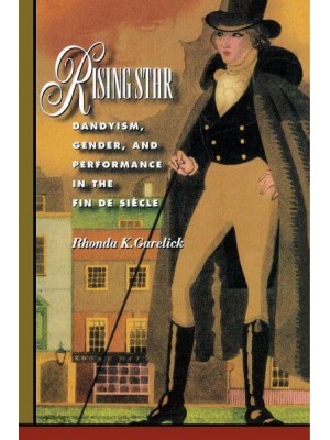 Rising Star Dandyism, Gender, and Performance in the Fin De Siècle