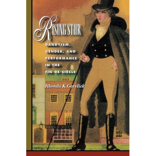 Rising Star Dandyism, Gender, and Performance in the Fin De Siècle
