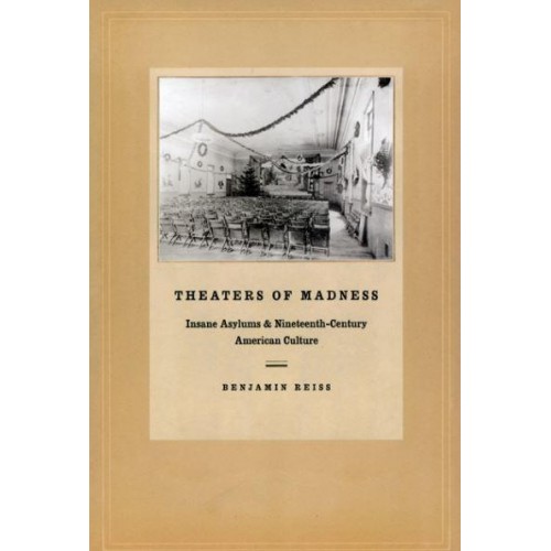 Theaters of Madness Insane Asylums and Nineteenth-Century American Culture