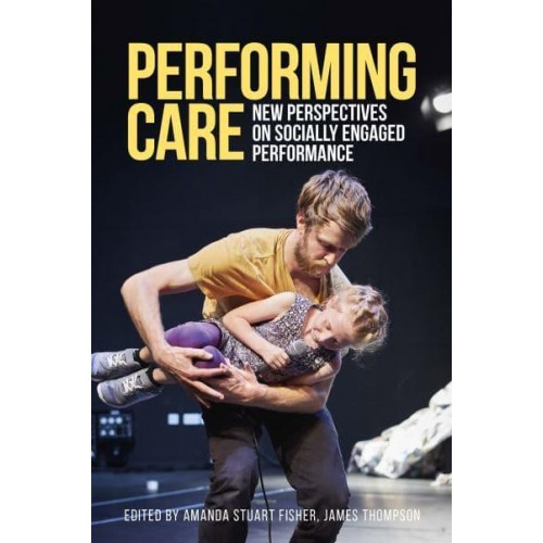 Performing Care New Perspectives on Socially Engaged Performance