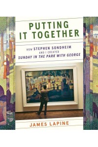 Putting It Together How Stephen Sondheim and I Created 'Sunday in the Park With George'