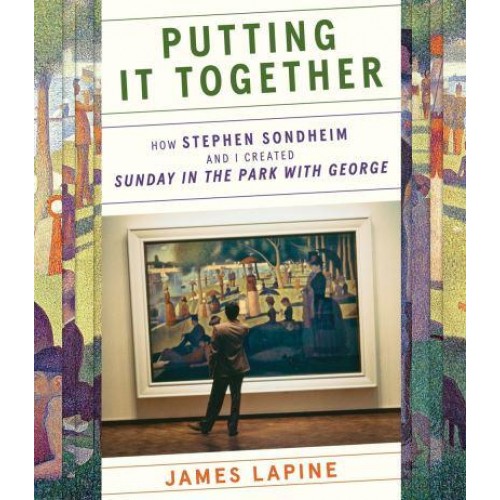 Putting It Together How Stephen Sondheim and I Created 'Sunday in the Park With George'