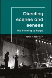 Directing Scenes and Senses The Thinking of Regie - Theatre. Theory, Practice, Performance