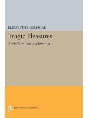 Tragic Pleasures Aristotle on Plot and Emotion - Princeton Legacy Library